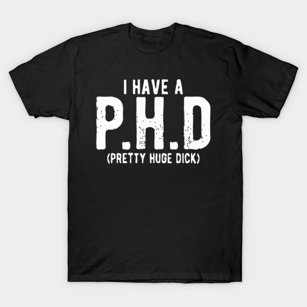 I Have PhD Pretty Huge Dick Offensive Adult Humor Offensive Adult
